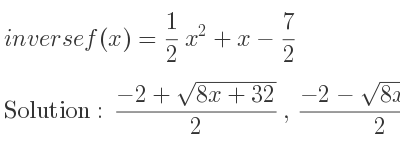 The inverse of f(x)= 1/2 x^2+x-7/2 is (-2+sqrt(8x+32))/2 ,(-2-sqrt(8x+32))/2
